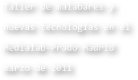 Taller de malabares y
nuevas tecnologías en el 
Medialab-Prado Madrid
marzo de 2011